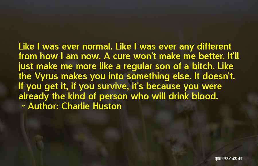 Charlie Huston Quotes: Like I Was Ever Normal. Like I Was Ever Any Different From How I Am Now. A Cure Won't Make