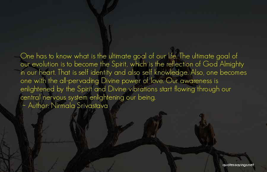 Nirmala Srivastava Quotes: One Has To Know What Is The Ultimate Goal Of Our Life. The Ultimate Goal Of Our Evolution Is To