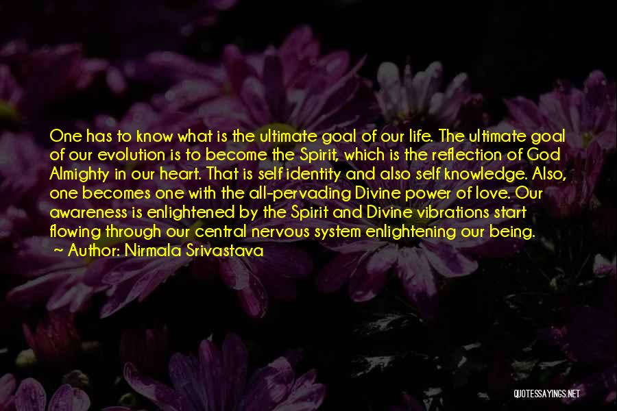 Nirmala Srivastava Quotes: One Has To Know What Is The Ultimate Goal Of Our Life. The Ultimate Goal Of Our Evolution Is To