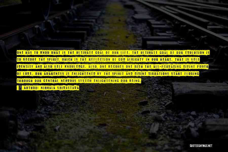 Nirmala Srivastava Quotes: One Has To Know What Is The Ultimate Goal Of Our Life. The Ultimate Goal Of Our Evolution Is To