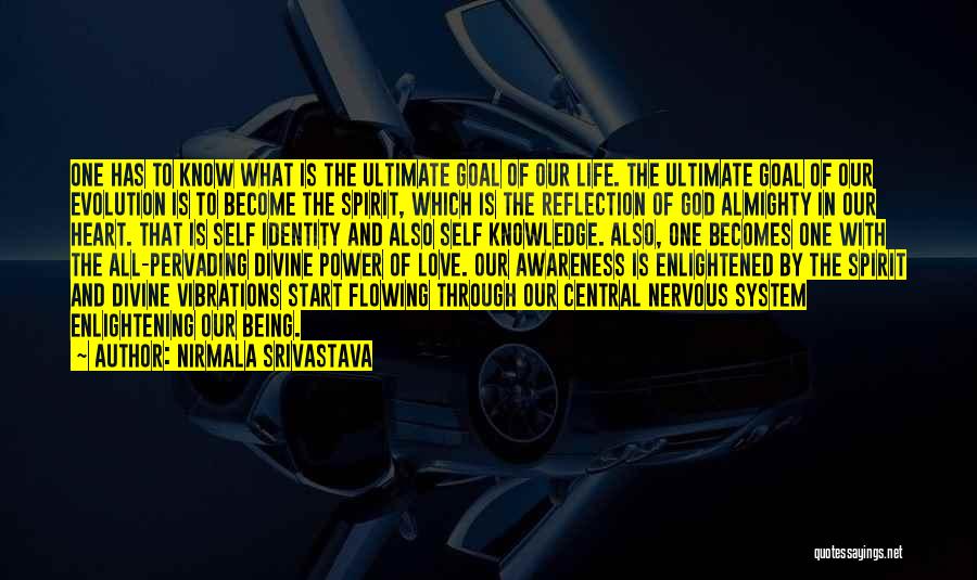 Nirmala Srivastava Quotes: One Has To Know What Is The Ultimate Goal Of Our Life. The Ultimate Goal Of Our Evolution Is To