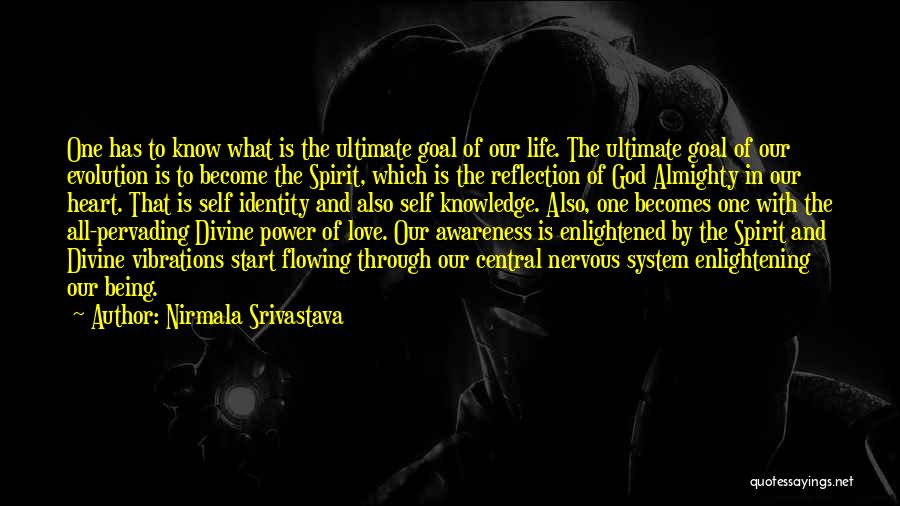 Nirmala Srivastava Quotes: One Has To Know What Is The Ultimate Goal Of Our Life. The Ultimate Goal Of Our Evolution Is To