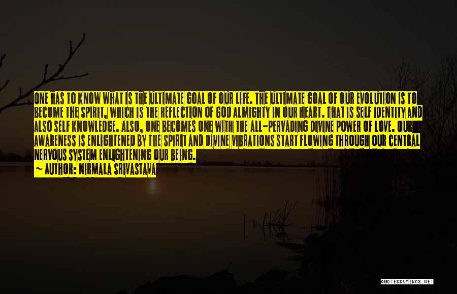 Nirmala Srivastava Quotes: One Has To Know What Is The Ultimate Goal Of Our Life. The Ultimate Goal Of Our Evolution Is To