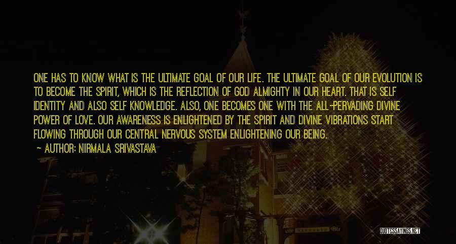 Nirmala Srivastava Quotes: One Has To Know What Is The Ultimate Goal Of Our Life. The Ultimate Goal Of Our Evolution Is To