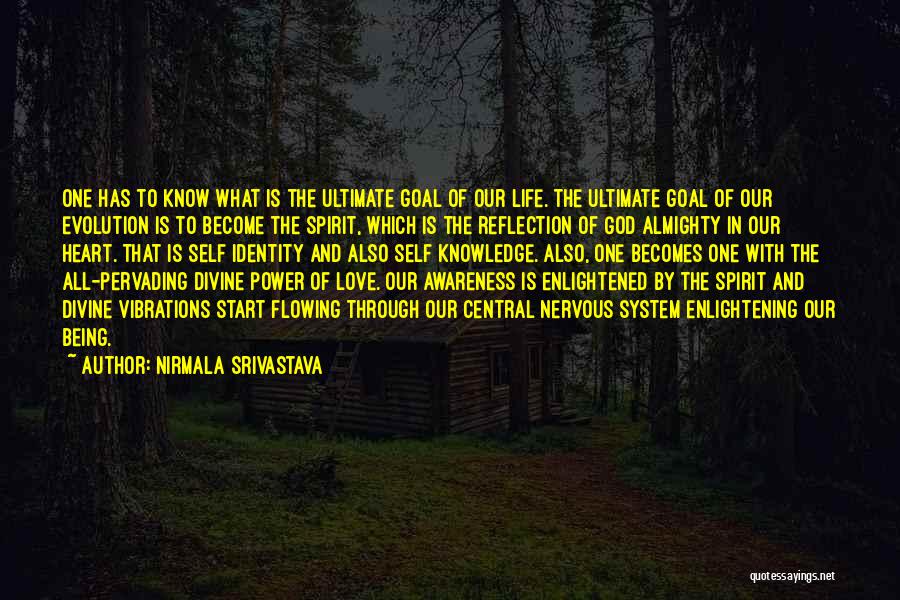 Nirmala Srivastava Quotes: One Has To Know What Is The Ultimate Goal Of Our Life. The Ultimate Goal Of Our Evolution Is To