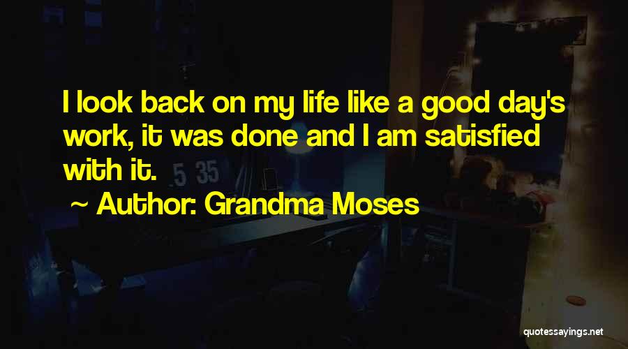 Grandma Moses Quotes: I Look Back On My Life Like A Good Day's Work, It Was Done And I Am Satisfied With It.