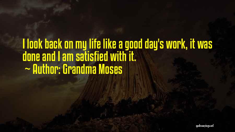 Grandma Moses Quotes: I Look Back On My Life Like A Good Day's Work, It Was Done And I Am Satisfied With It.