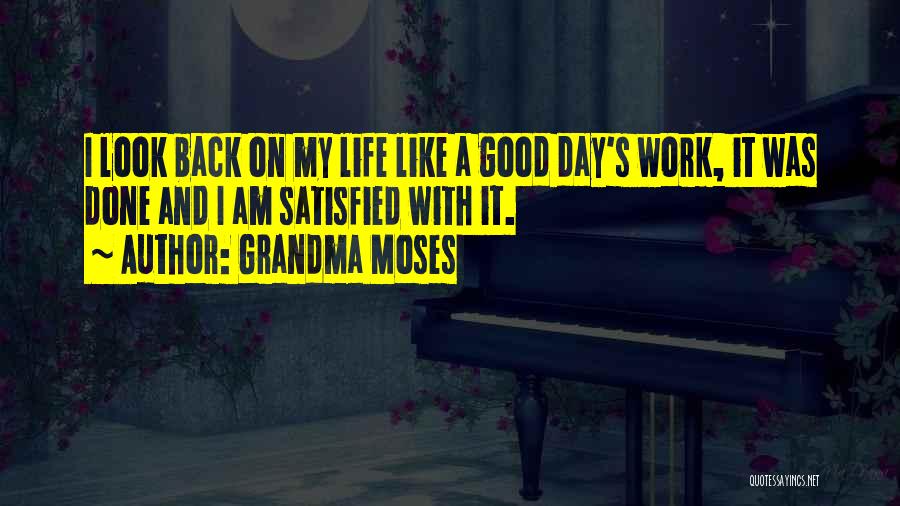 Grandma Moses Quotes: I Look Back On My Life Like A Good Day's Work, It Was Done And I Am Satisfied With It.