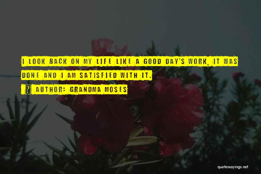 Grandma Moses Quotes: I Look Back On My Life Like A Good Day's Work, It Was Done And I Am Satisfied With It.