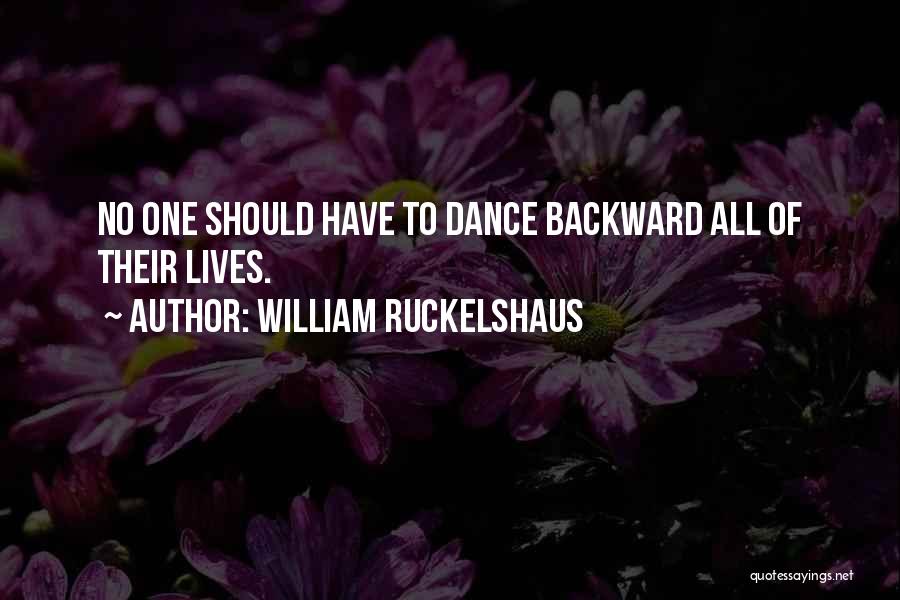 William Ruckelshaus Quotes: No One Should Have To Dance Backward All Of Their Lives.