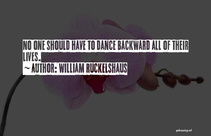 William Ruckelshaus Quotes: No One Should Have To Dance Backward All Of Their Lives.