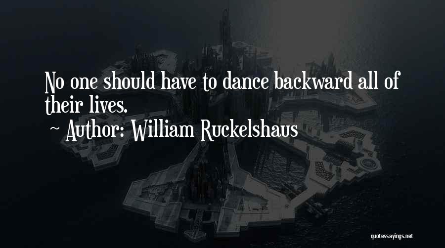 William Ruckelshaus Quotes: No One Should Have To Dance Backward All Of Their Lives.