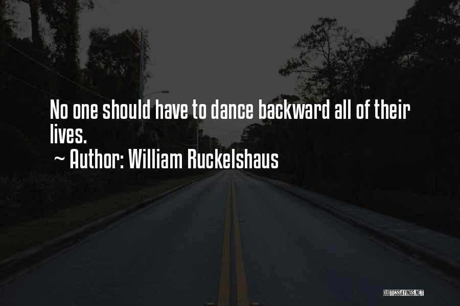 William Ruckelshaus Quotes: No One Should Have To Dance Backward All Of Their Lives.