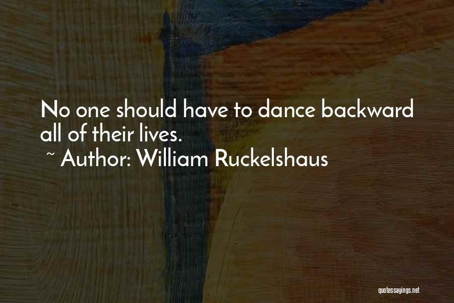 William Ruckelshaus Quotes: No One Should Have To Dance Backward All Of Their Lives.