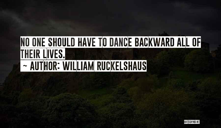 William Ruckelshaus Quotes: No One Should Have To Dance Backward All Of Their Lives.