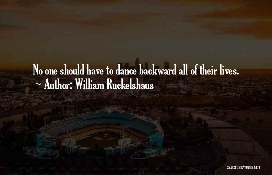 William Ruckelshaus Quotes: No One Should Have To Dance Backward All Of Their Lives.