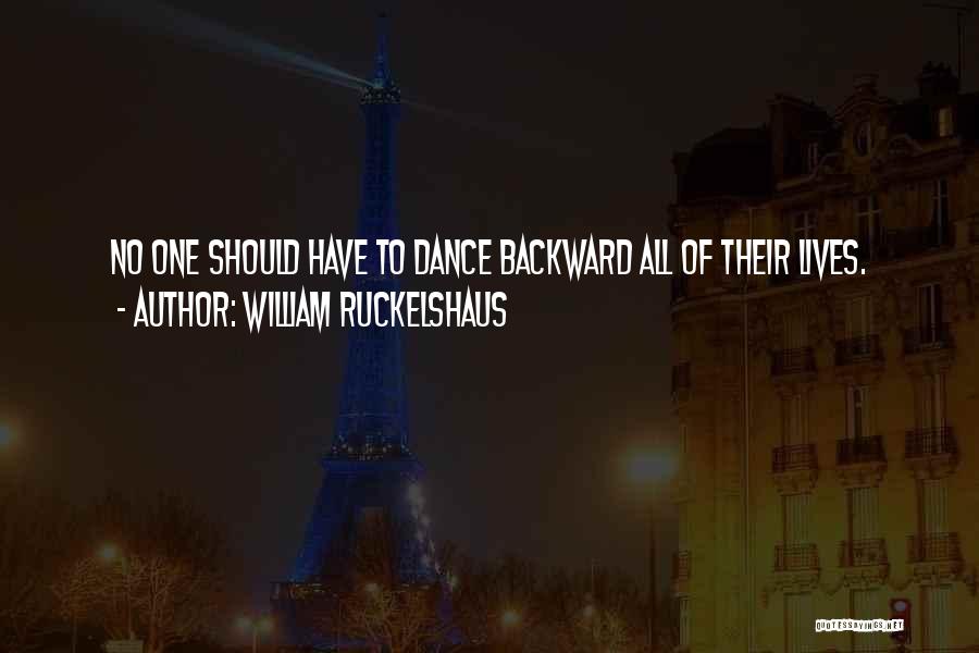 William Ruckelshaus Quotes: No One Should Have To Dance Backward All Of Their Lives.