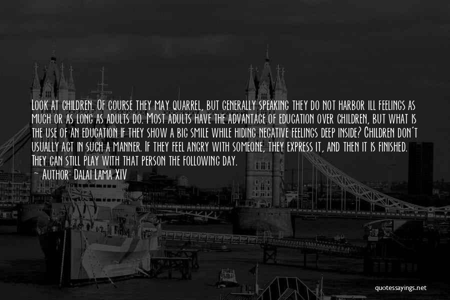 Dalai Lama XIV Quotes: Look At Children. Of Course They May Quarrel, But Generally Speaking They Do Not Harbor Ill Feelings As Much Or