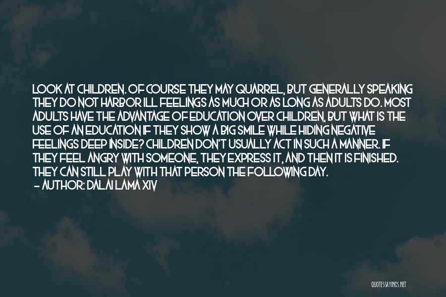 Dalai Lama XIV Quotes: Look At Children. Of Course They May Quarrel, But Generally Speaking They Do Not Harbor Ill Feelings As Much Or