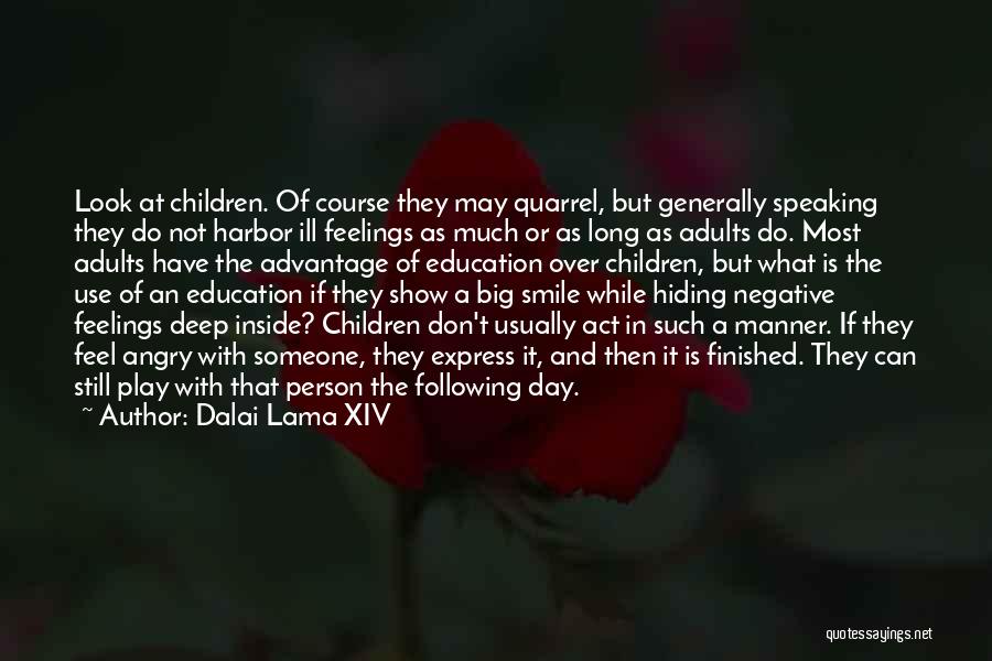 Dalai Lama XIV Quotes: Look At Children. Of Course They May Quarrel, But Generally Speaking They Do Not Harbor Ill Feelings As Much Or