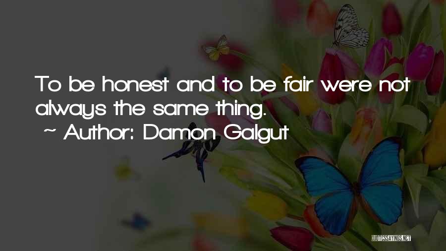 Damon Galgut Quotes: To Be Honest And To Be Fair Were Not Always The Same Thing.