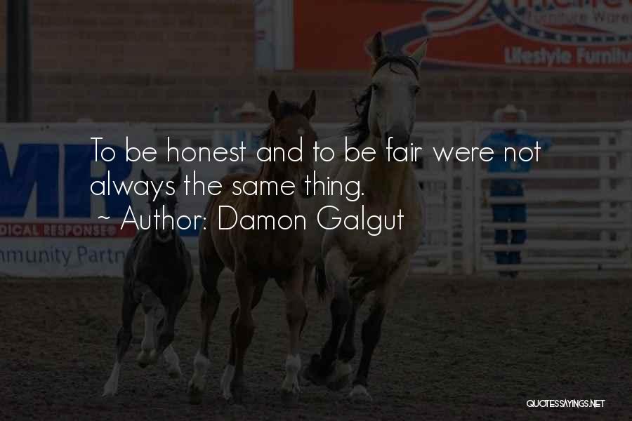 Damon Galgut Quotes: To Be Honest And To Be Fair Were Not Always The Same Thing.