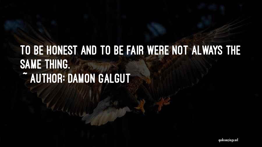 Damon Galgut Quotes: To Be Honest And To Be Fair Were Not Always The Same Thing.