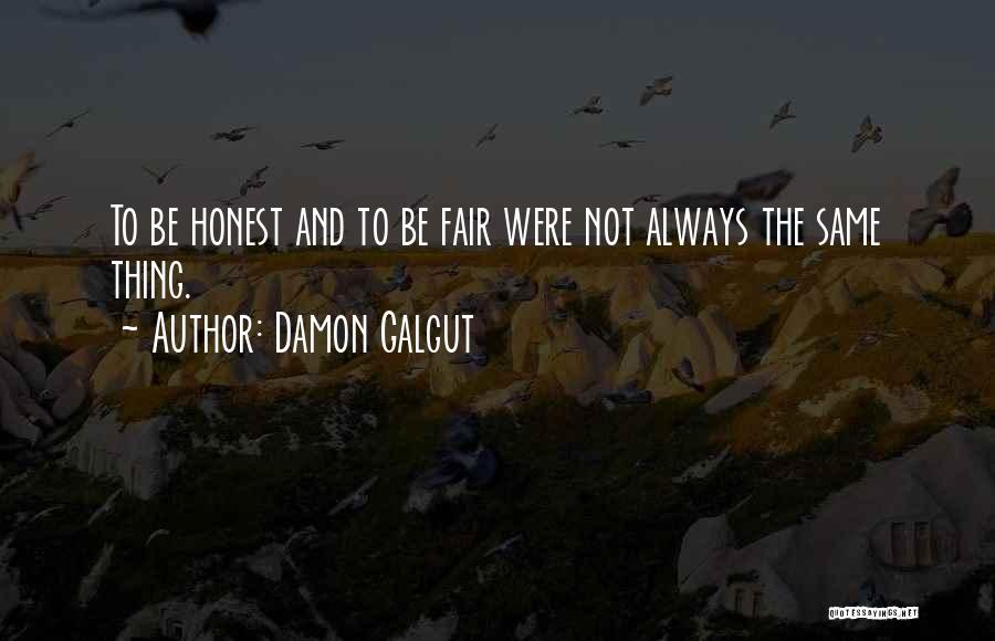 Damon Galgut Quotes: To Be Honest And To Be Fair Were Not Always The Same Thing.