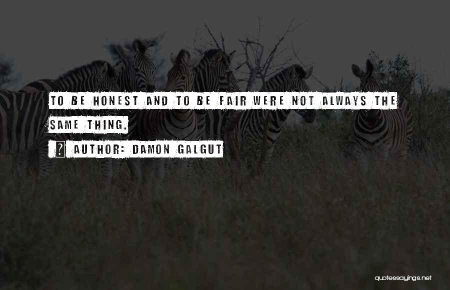 Damon Galgut Quotes: To Be Honest And To Be Fair Were Not Always The Same Thing.