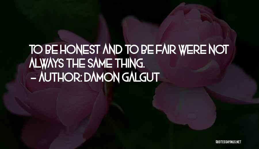 Damon Galgut Quotes: To Be Honest And To Be Fair Were Not Always The Same Thing.