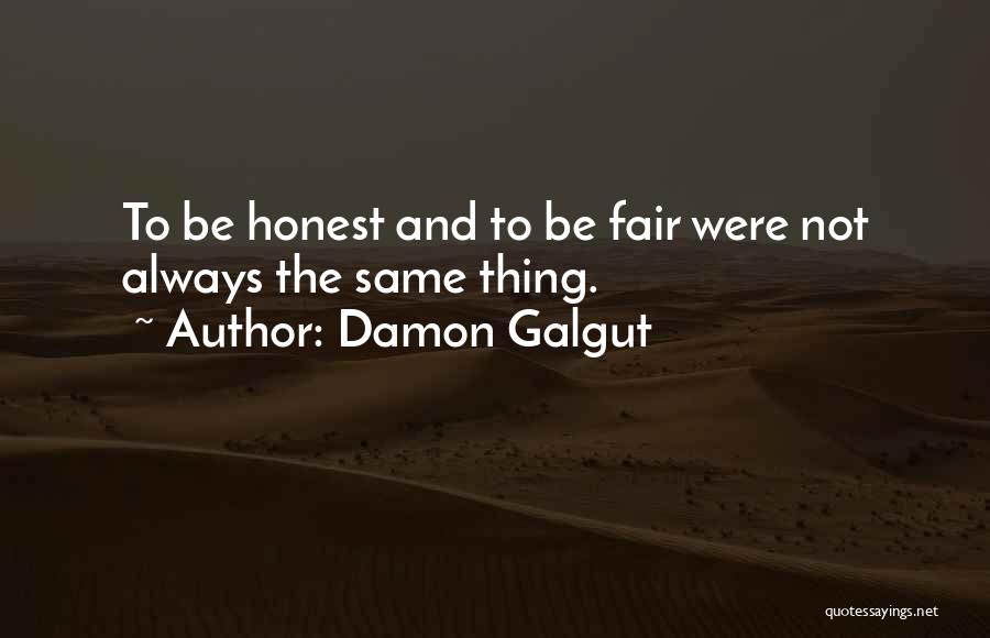 Damon Galgut Quotes: To Be Honest And To Be Fair Were Not Always The Same Thing.