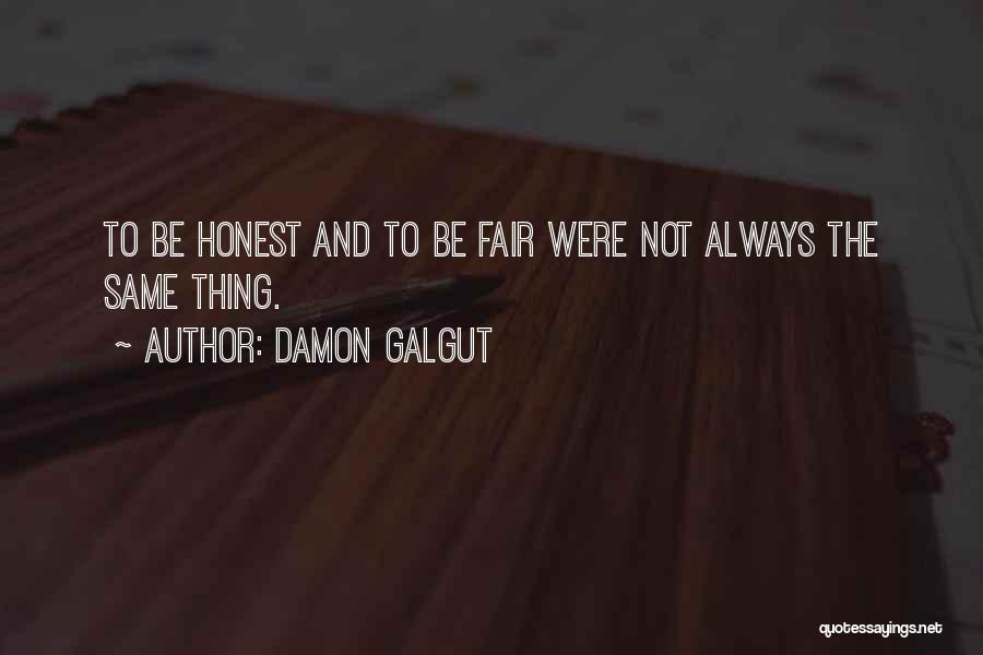 Damon Galgut Quotes: To Be Honest And To Be Fair Were Not Always The Same Thing.