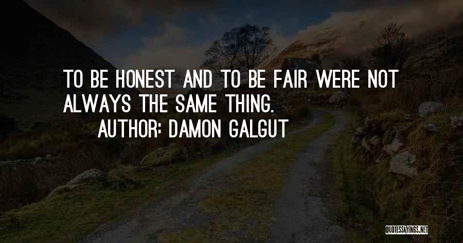 Damon Galgut Quotes: To Be Honest And To Be Fair Were Not Always The Same Thing.