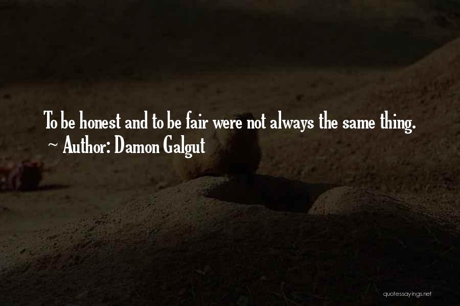 Damon Galgut Quotes: To Be Honest And To Be Fair Were Not Always The Same Thing.