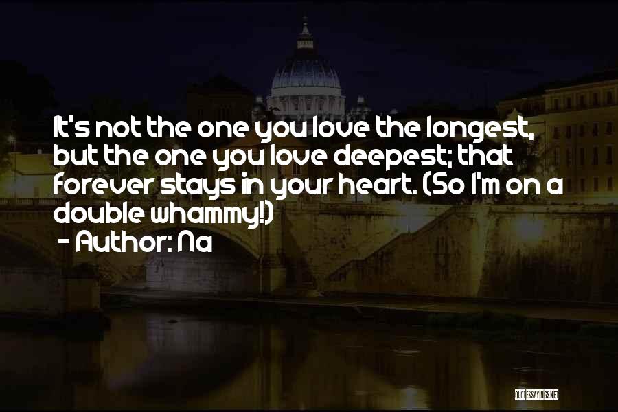 Na Quotes: It's Not The One You Love The Longest, But The One You Love Deepest; That Forever Stays In Your Heart.