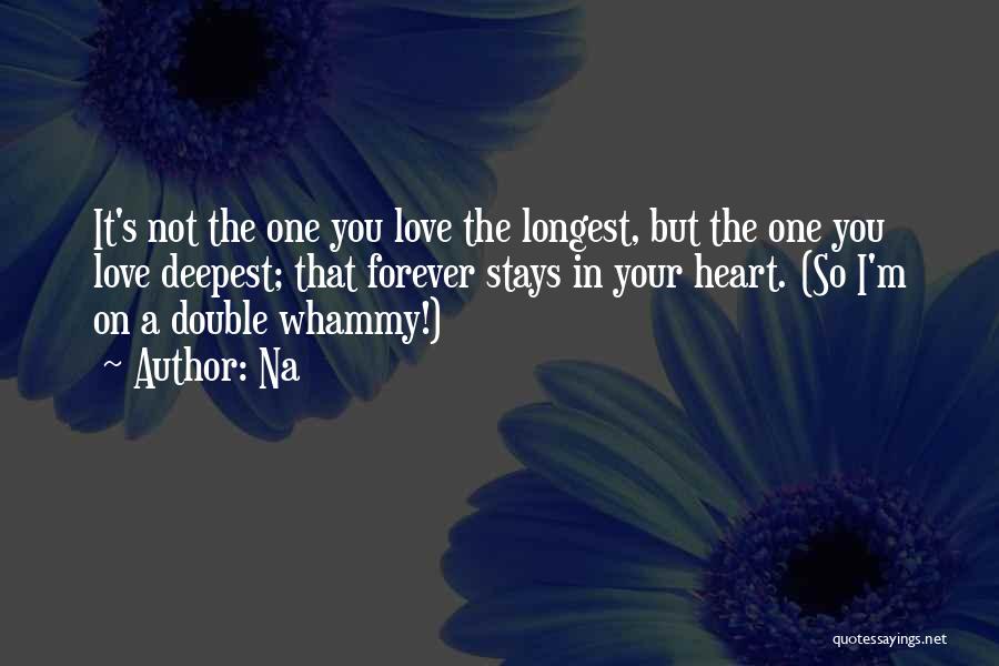 Na Quotes: It's Not The One You Love The Longest, But The One You Love Deepest; That Forever Stays In Your Heart.