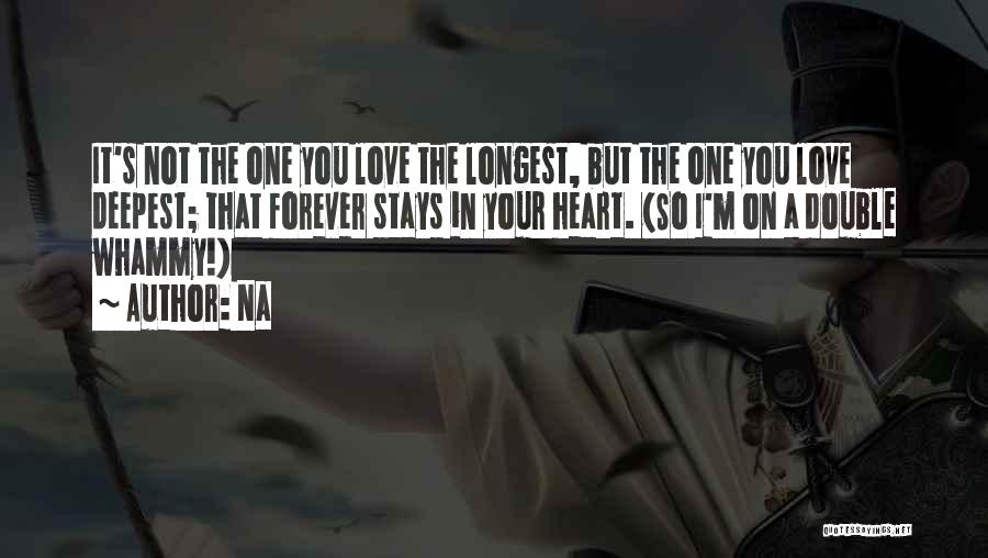 Na Quotes: It's Not The One You Love The Longest, But The One You Love Deepest; That Forever Stays In Your Heart.