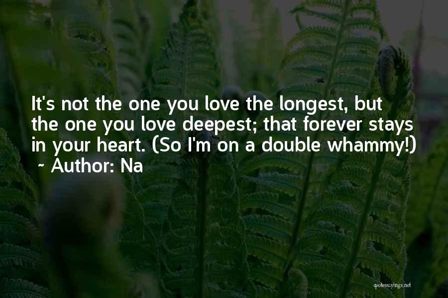 Na Quotes: It's Not The One You Love The Longest, But The One You Love Deepest; That Forever Stays In Your Heart.