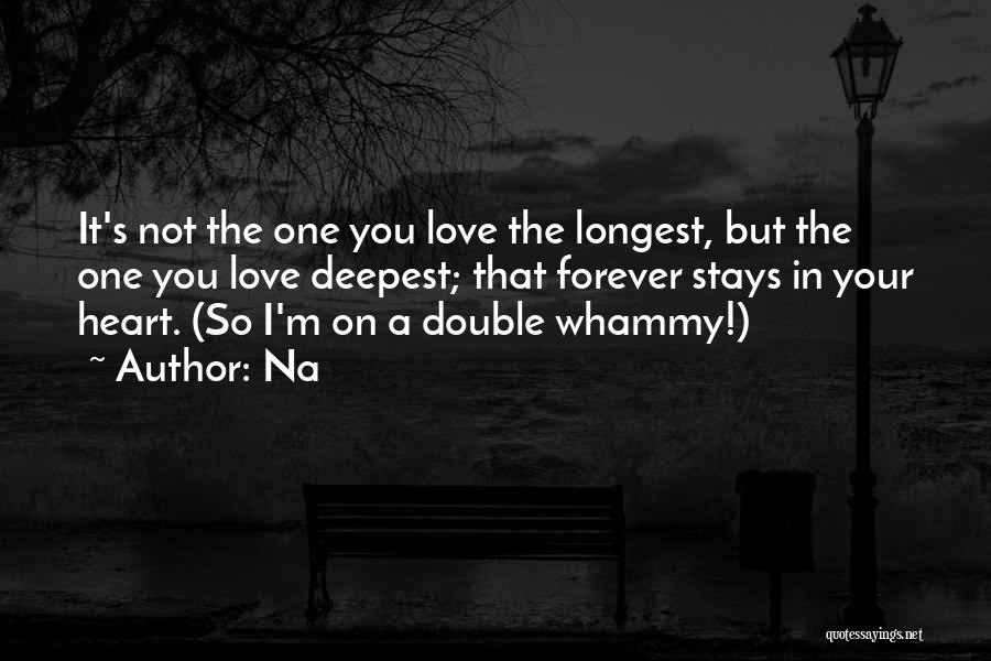 Na Quotes: It's Not The One You Love The Longest, But The One You Love Deepest; That Forever Stays In Your Heart.