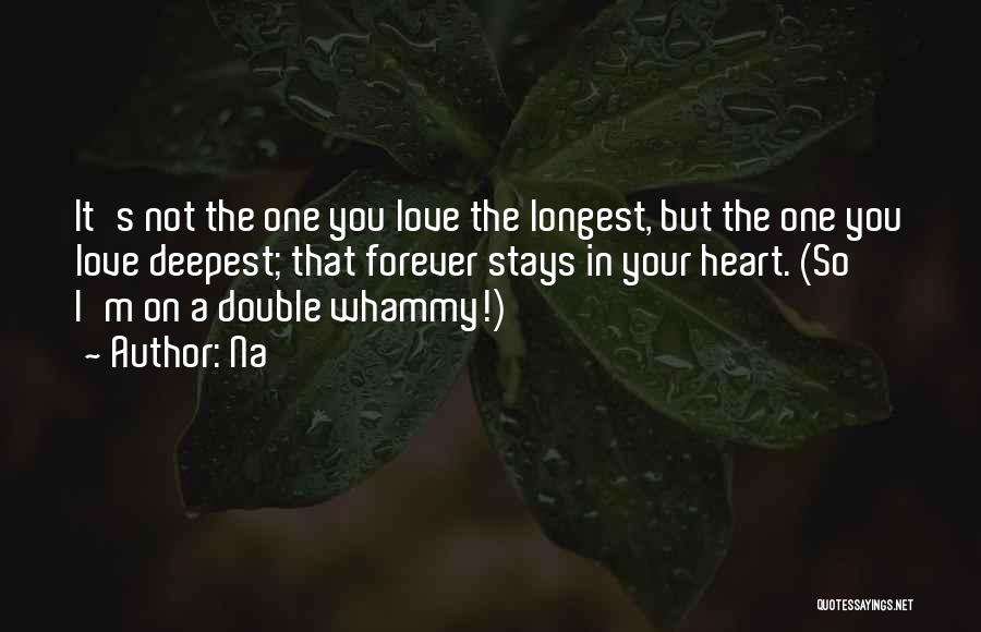 Na Quotes: It's Not The One You Love The Longest, But The One You Love Deepest; That Forever Stays In Your Heart.