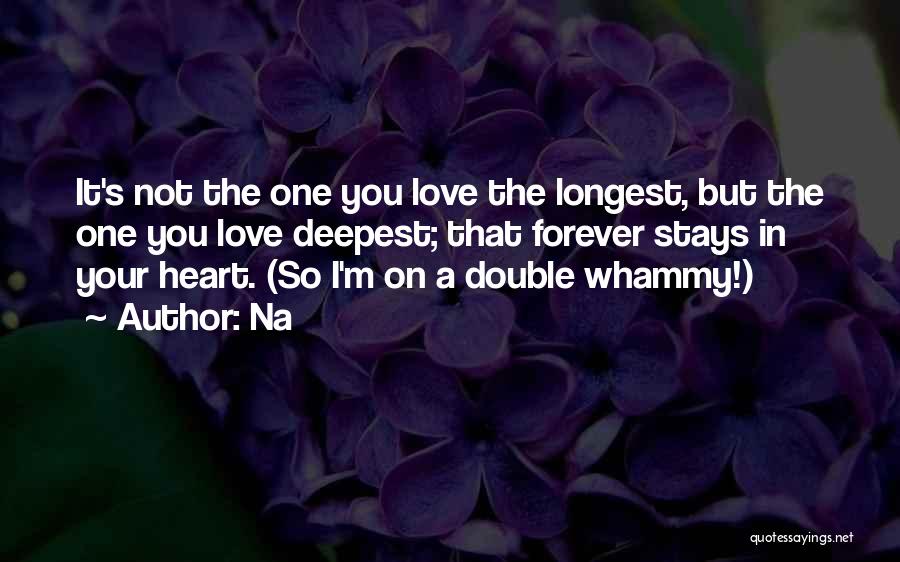 Na Quotes: It's Not The One You Love The Longest, But The One You Love Deepest; That Forever Stays In Your Heart.