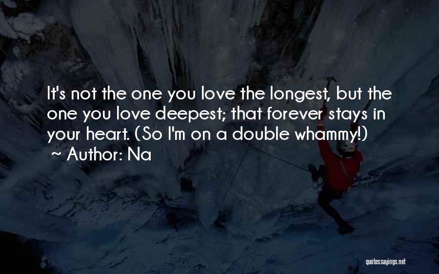 Na Quotes: It's Not The One You Love The Longest, But The One You Love Deepest; That Forever Stays In Your Heart.