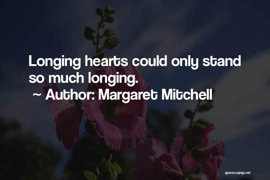 Margaret Mitchell Quotes: Longing Hearts Could Only Stand So Much Longing.