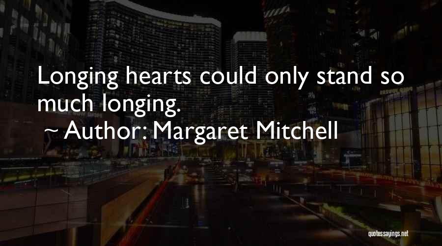 Margaret Mitchell Quotes: Longing Hearts Could Only Stand So Much Longing.