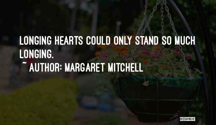 Margaret Mitchell Quotes: Longing Hearts Could Only Stand So Much Longing.