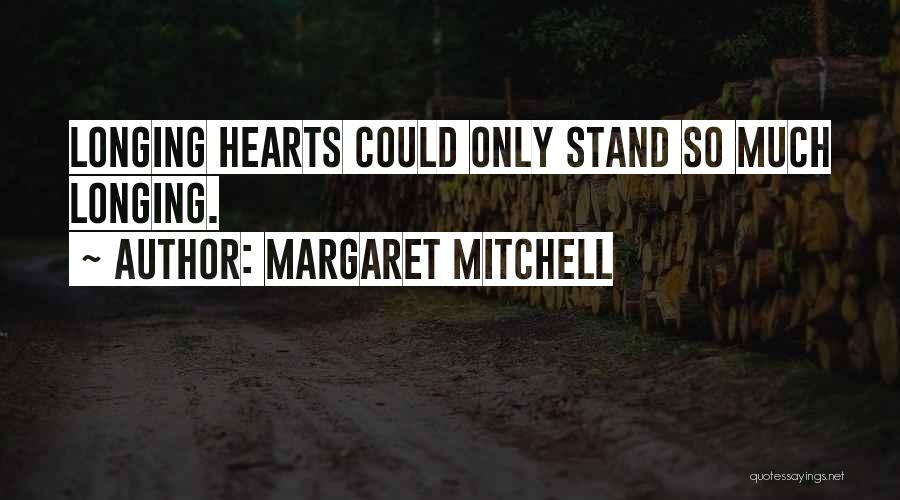 Margaret Mitchell Quotes: Longing Hearts Could Only Stand So Much Longing.