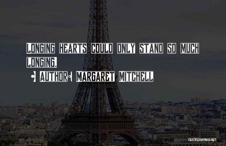 Margaret Mitchell Quotes: Longing Hearts Could Only Stand So Much Longing.