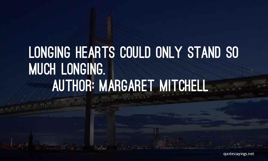 Margaret Mitchell Quotes: Longing Hearts Could Only Stand So Much Longing.