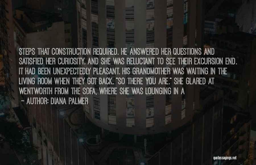 Diana Palmer Quotes: Steps That Construction Required. He Answered Her Questions And Satisfied Her Curiosity. And She Was Reluctant To See Their Excursion