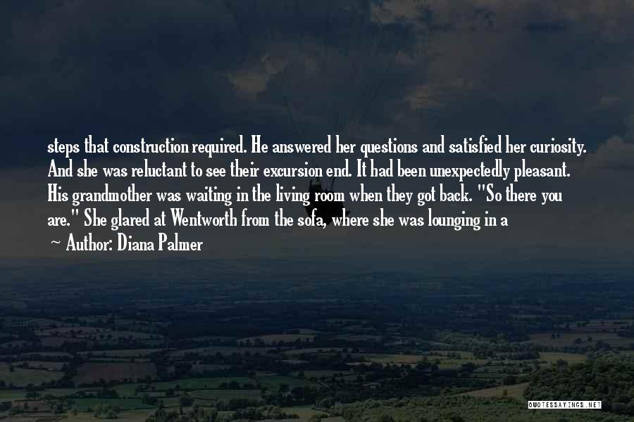 Diana Palmer Quotes: Steps That Construction Required. He Answered Her Questions And Satisfied Her Curiosity. And She Was Reluctant To See Their Excursion